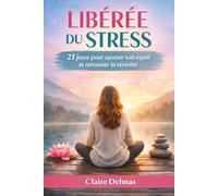 Libérée du stress: 21 jours pour apaiser son esprit et retrouver la sérénité