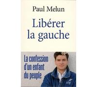 Liberer la gauche - la confession d'un enfant du peuple Paul Melun (Auteur)