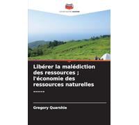 Libérer la malédiction des ressources; l'économie des ressources naturelles ......