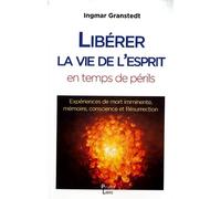 Libérer la vie de l’esprit en ces temps de périls Expériences de mort imminente, mémoire, conscience et résurrection - Ingmar Granstedt - Peuple Libre Eds - broché - Essai