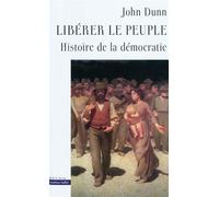 Libérer le peuple Histoire de la démocratie - John Dunn - Markus Haller - broché - Essai