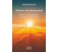 Libérer son inconscient: Entrer en psychanalyse pour transformer sa vie
