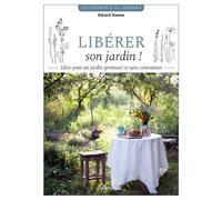 Libérer son jardin !: Idées pour un jardin spontané et sans contraintes
