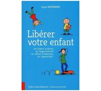 Libérer votre enfant des échecs scolaires, de l'hyperactivité, du déficit d'attention, de l'agressivité...