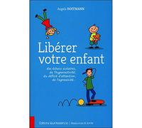 Libérer votre enfant des échecs scolaires, de l'hyperactivité, du déficit d'attention, de l'agressivité...