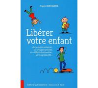 Libérer votre enfant des échecs scolaires, de l'hyperactivité, du déficit d'attention, de l'agressivité... Des échecs scolaires, de l'hyperactivité, du déficit d'attention, de l'agressivité... - Angel