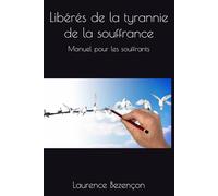 Liberes de la tyrannie de la souffrance: Un manuel pour les souffrants