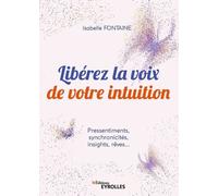 Libérez La Voix De Votre Intuition - Pressentiments, Synchronicités, Insights, Rêves