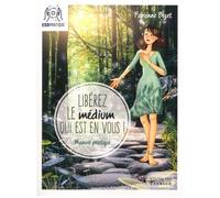 Libérez Le Médium Qui Est En Vous ! - Manuel Pratique Pour Écouter Votre Intuition, Mieux Communiquer Avec Vos Guides Et Assumer (Enfin !) Votre Médiumnité