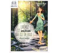 Libérez Le Médium Qui Est En Vous ! - Manuel Pratique Pour Écouter Votre Intuition, Mieux Communiquer Avec Vos Guides Et Assumer (Enfin !) Votre Médiumnité