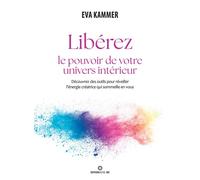 Libérez le pouvoir de votre univers intérieur - Découvrez des outils pour réveiller l'énergie créatrice qui sommeille en vous - Eva Kammer - Ecoute Ton Corps - broché - Guide