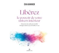 Libérez le pouvoir de votre univers intérieur - Découvrez des outils pour réveiller l'énergie créatrice qui sommeille en vous - Eva Kammer - Ecoute Ton Corps - broché - Guide
