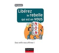 Libérez Le Rebelle Qui Est En Vous - Osez Enfin Vous Affirmer !