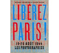 Libérez Paris !: 19-26 août 1944 Les Photographies