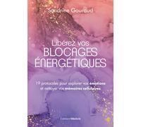 Libérez vos blocages énergétiques - 19 protocoles pour explorer vos émotions et nettoyer vos mémoires cellulaires
