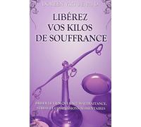 Libérez vos kilos de souffrance - Briser le lien qui unit maltraitance, stress et compulsions alimentaires