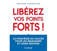 Libérez vos points forts ! La stratégie du succès pour les managers et leurs équipes - Antoine Carpentier - Dunod - broché - Etude
