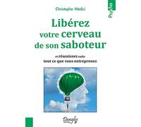 Libérez votre cerveau de son saboteur - Et réussissez enfin tout ce que vous entreprenez