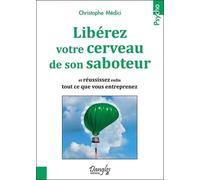 Libérez votre cerveau de son saboteur - Et réussissez enfin tout ce que vous entreprenez