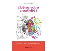 Libérez votre créativité !: 50 idées pour trouver des idées