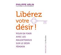 Libérez votre désir ! - Pour en finir avec les malentendus sur le désir féminin - Philippe Arlin - La Musardine Eds - Poche - Guide