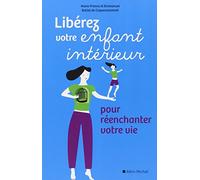 Liberez votre enfant intérieur: Pour réenchanter votre vie
