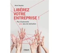 Liberez votre entreprise Plus d autonomie pour plus de motivation - Marie Desplats - Eyrolles - broché - Etude