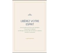 LIBEREZ VOTRE ESPRIT: journal guidé de 30 jours pour identifier , comprendre et dépasser vos blocages mentaux afin de retrouver confiance , sérénité et motivation