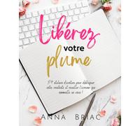 Libérez votre plume: 59 ateliers d'écriture pour débloquer votre créativité et réveiller l'écrivain qui sommeille en vous