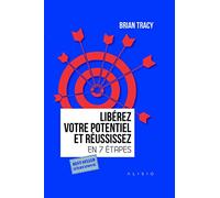 Libérez votre potentiel et réussissez: En 7 étapes