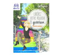Libérez votre pouvoir de guérison - Manuel pratique