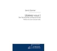 LIBEREZ-VOUS!: De l'économie contre le travail
