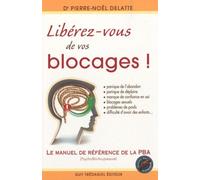 Libérez-Vous De Vos Blocages ! - Le Manuel De Référence De La Pba (Psycho-Bio-Acupressure)