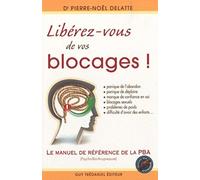 Libérez-Vous De Vos Blocages ! - Le Manuel De Référence De La Pba (Psycho-Bio-Acupressure)