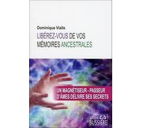 Libérez-vous de vos mémoires ancestrales - Un magnétiseur-passeur d'âmes délivre ses secrets