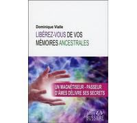 Libérez-vous de vos mémoires ancestrales - Un magnétiseur-passeur d'âmes délivre ses secrets Un magnétiseur et passeur d'âme délivre ses secrets - Dominique Vialle - Bussiere - broché - Essai