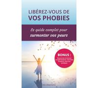 Libérez-vous de vos phobies : le guide complet pour surmonter vos peurs