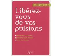 Libérez-vous de vos pulsions: Apprendre à les cerner, connaître leurs origines, savoir les dominer