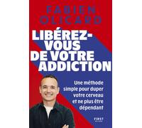 Libérez-vous de votre addiction - Fabien Olicard - Méthode - Nicotine - Alcool - Achat compulsif - Grignotage - Ecran - Jeux - Réseaux Sociaux