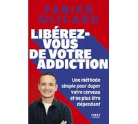 Libérez-vous de votre addiction - Fabien Olicard - Méthode - Nicotine - Alcool - Achat compulsif - Grignotage - Ecran - Jeux - Réseaux Sociaux