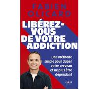 Libérez-vous de votre addiction : Une méthode simple pour duper votre cerveau et ne plus être dépendant