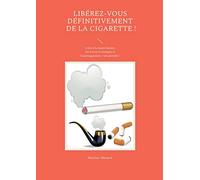 Libérez-vous définitivement de la cigarette !: Grâce à la magie lunaire, les Forces Cosmiques et l'autosuggestion, c'est possible !