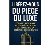 Libérez-vous du Piège du Luxe : Comment Retrouver la Liberté Financière en Échappant à la Société de Consommation