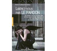 Libérez-vous par le pardon - Anne-Catherine Sabas - Bussiere - broché - Essai