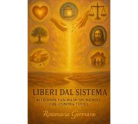 Liberi dal sistema: Ritrovare l’anima in un mondo che compra tutto. || Un viaggio di libertà interiore per ritrovare l’anima in un mondo che compra ... spirituale per chi cerca Dio nel quotidiano.