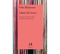 Liberi di vivere. Il senso delle cose oltre la finitezza della vita
