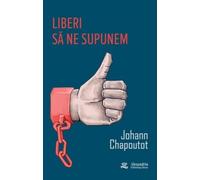 Liberi sa ne supunem - Johann Chapoutot, Editie in limba romana