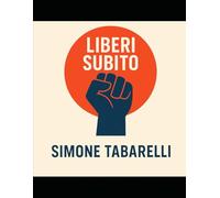 Liberi subito: “Liberi Subito: Tecniche Mentali per Trasformare Ansia, Paura, Rabbia, Tristezza e Pensieri Ossessivi” (Strumenti pratici per ritrovare serenità, forza e lucidità ogni giorno)