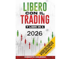 Libero Con Il Trading - 7 Libri in 1: La Bibbia del Trading Online per Principianti. Conquista la Libertà Finanziaria e Limita i Rischi con Semplici Strategie di Forex, Crypto, Swing e Day Trading
