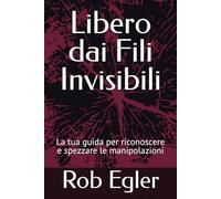 Libero dai Fili Invisibili: La tua guida per riconoscere e spezzare le manipolazioni